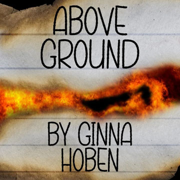 Silk Moth Stage Presents: Above Ground by Ginna Hoben